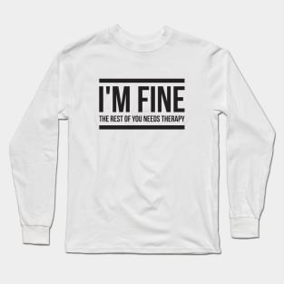 I'm fine the rest of you needs therapy Long Sleeve T-Shirt